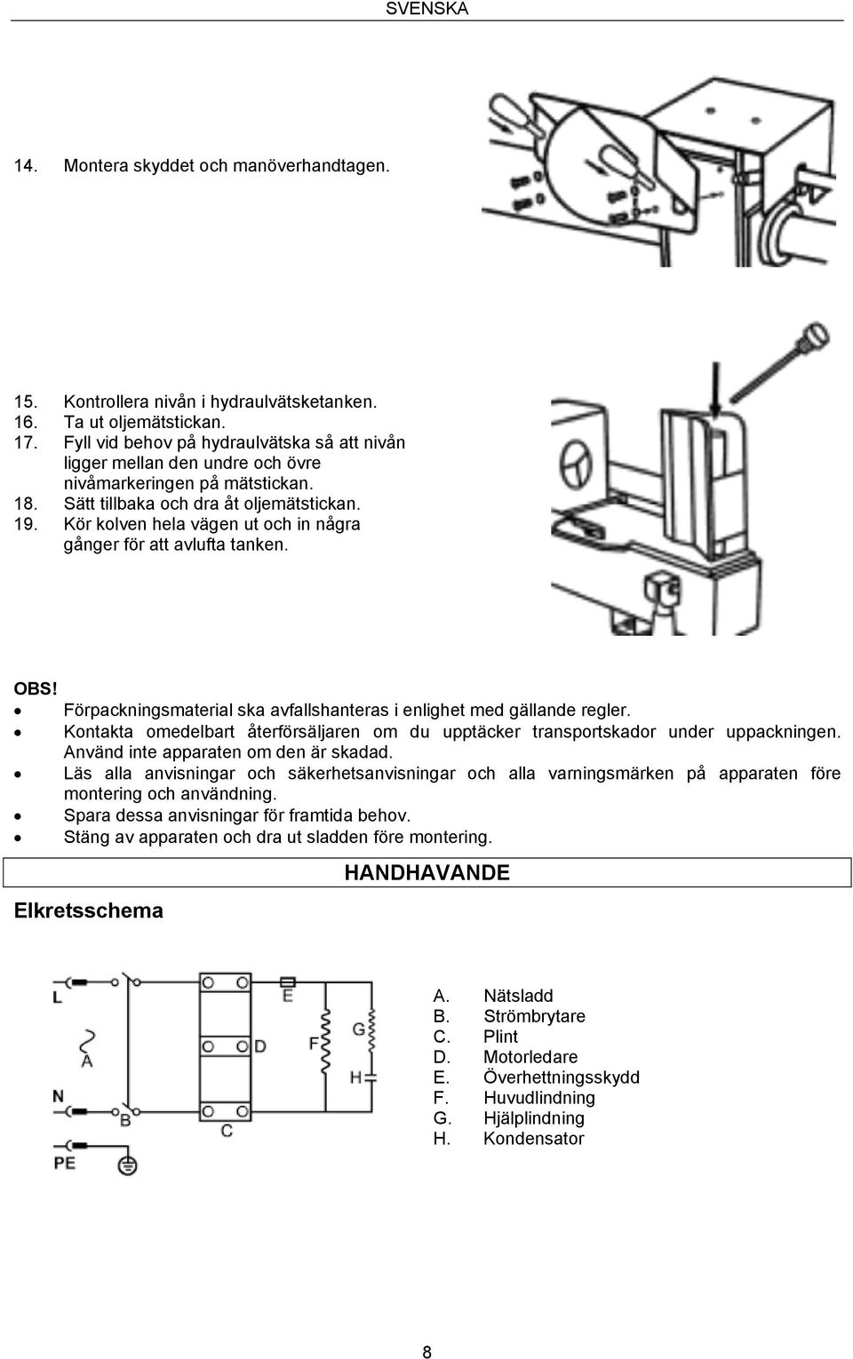 Kör kolven hela vägen ut och in några gånger för att avlufta tanken. OBS! Förpackningsmaterial ska avfallshanteras i enlighet med gällande regler.