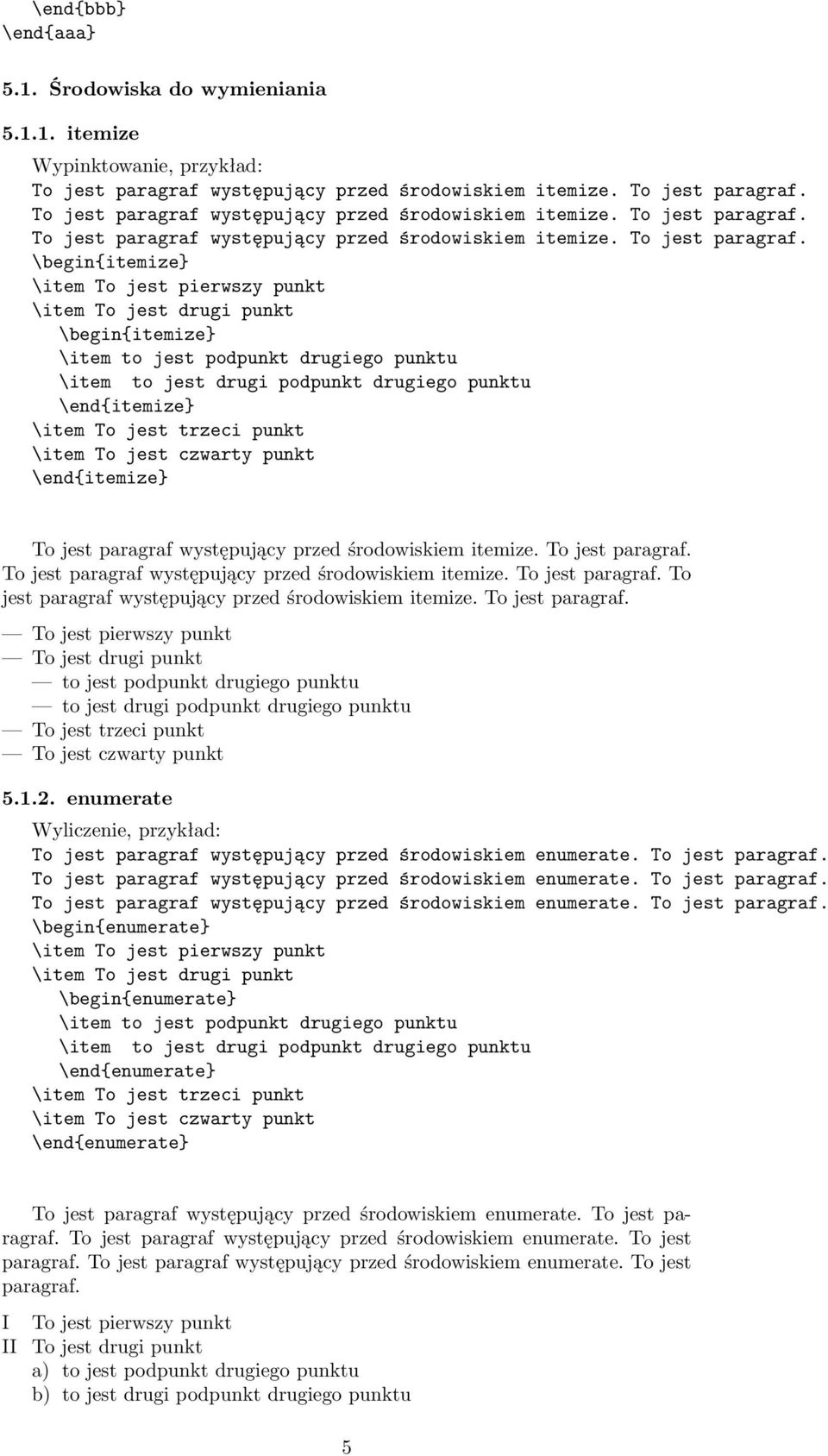 1. itemize Wypinktowanie, przykład: \begin{itemize} \item To jest pierwszy punkt \item To jest drugi punkt \begin{itemize} \item to jest podpunkt drugiego punktu \item to jest drugi podpunkt drugiego