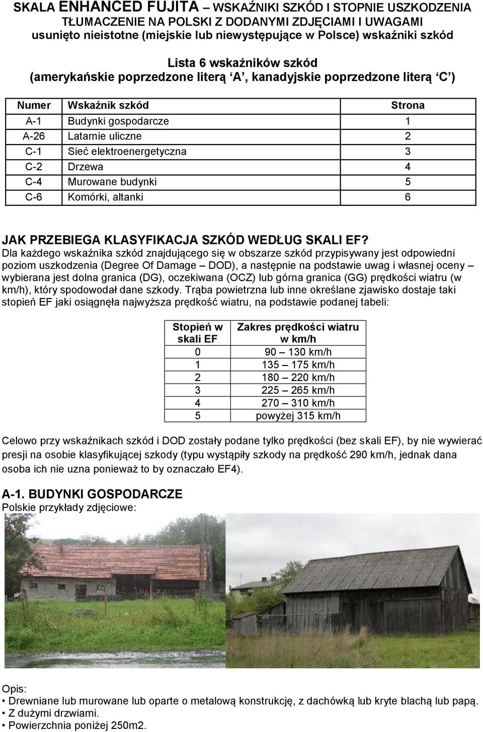 C-2 Drzewa 4 C-4 Murowane budynki 5 C-6 Komórki, altanki 6 JAK PRZEBIEGA KLASYFIKACJA SZKÓD WEDŁUG SKALI EF?