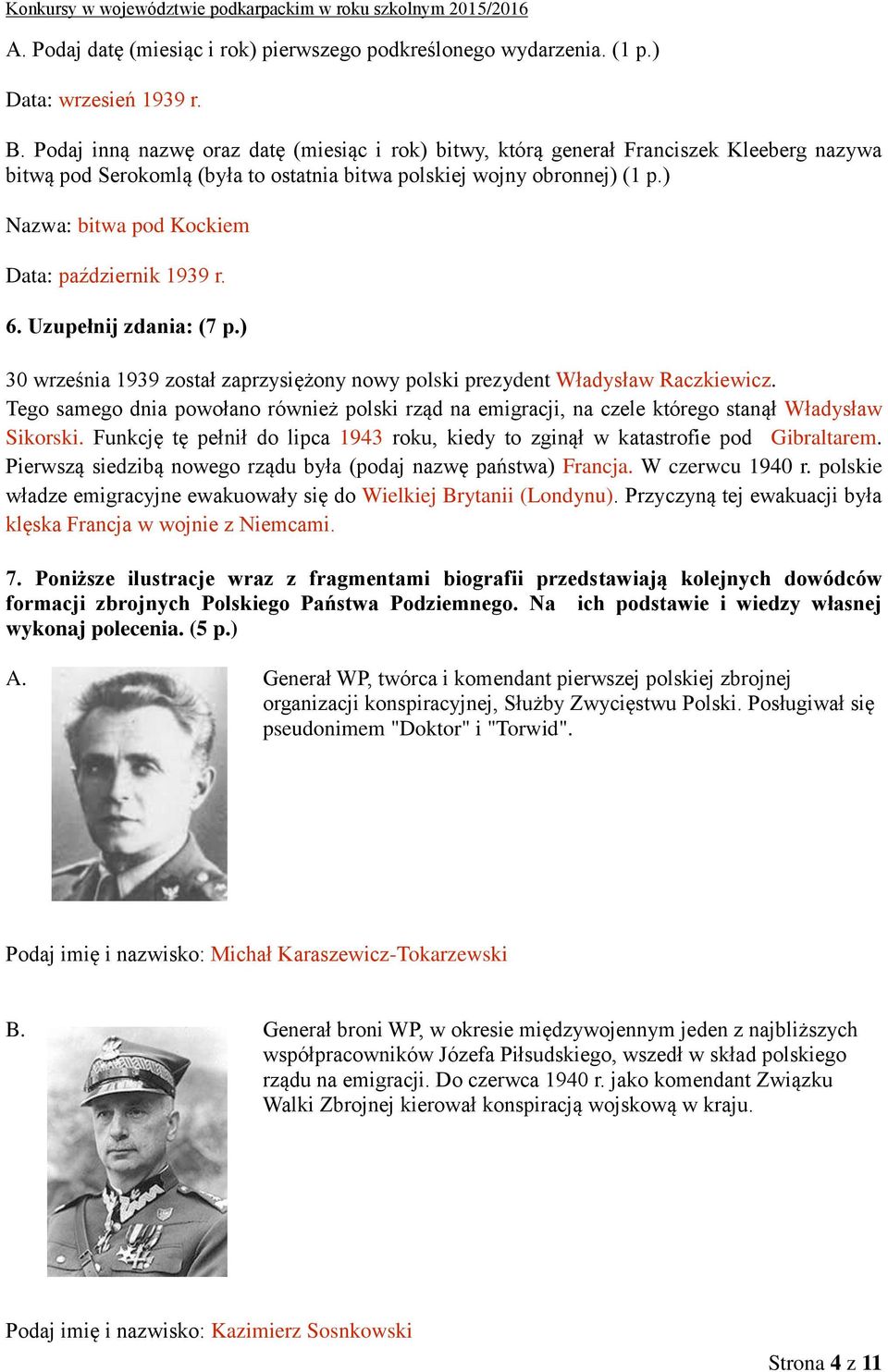 ) Nazwa: bitwa pod Kockiem Data: październik 1939 r. 6. Uzupełnij zdania: (7 p.) 30 września 1939 został zaprzysiężony nowy polski prezydent Władysław Raczkiewicz.