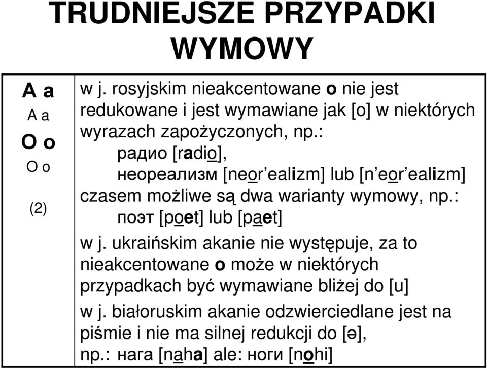 : радио [radio], неореализм [neor ealizm] lub [n eor ealizm] czasem moŝliwe są dwa warianty wymowy, np.: поэт [poet] lub [paet] w j.