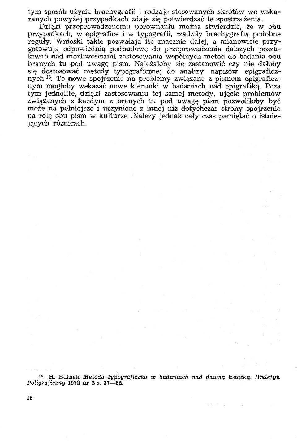 Wnioski takie pozwalają iść znacznie dalej, a mianowicie przygotowują odpowiednią podbudowę do przeprowadzenia dalszych poszukiwań nad możliwościami zastosowania wspólnych metod do badania obu