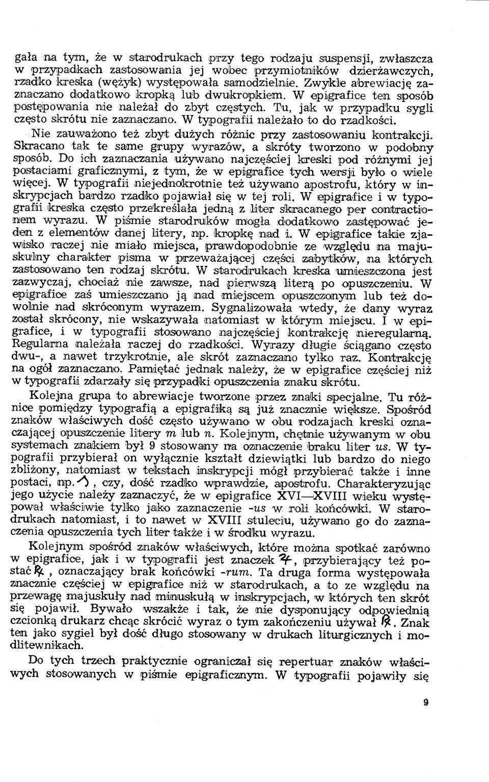 W typografii należało to do rzadkości. Nie zauważono też zbyt dużych różnic przy zastosowaniu kontrakcji. Skracano tak te same grupy wyrazów, a skróty tworzono w podobny sposób.