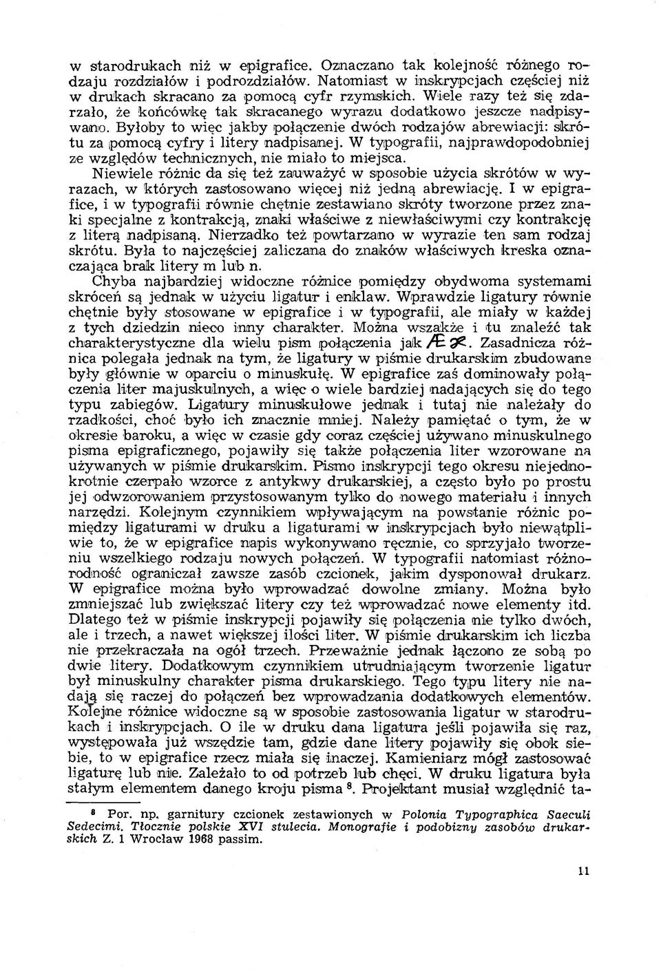 W typografii, najprawdopodobniej ze względów technicznych, nie miało to miejsca.