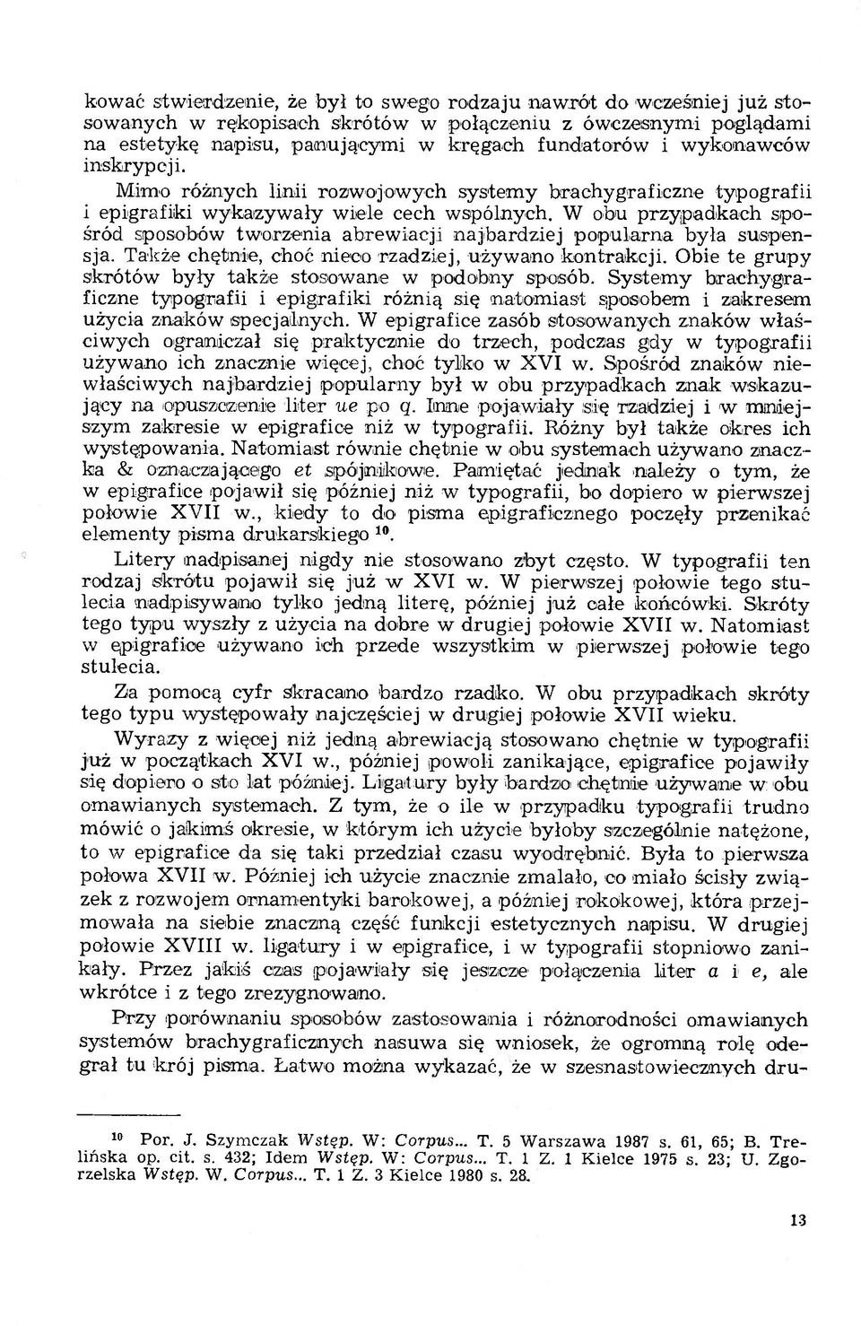 W obu przypadkach spośród sposobów tworzenia abrewiacji najbardziej popularna była suspensja. Także chętnie, choć nieco rzadziej, używano kontrakcji.