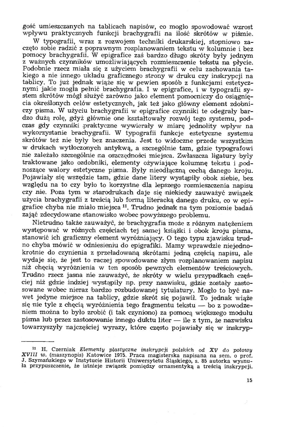W epigrafice zaś bardzo długo skróty były jednym z ważnych czynników umożliwiających rozmieszczenie tekstu na płycie.