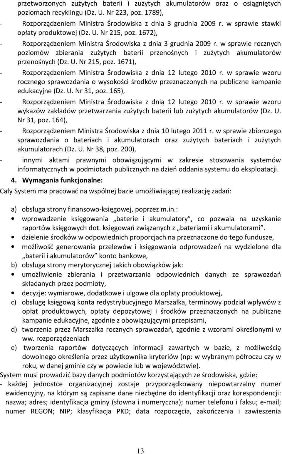 w sprawie rocznych poziomów zbierania zużytych baterii przenośnych i zużytych akumulatorów przenośnych (Dz. U. Nr 215, poz. 1671), - Rozporządzeniem Ministra Środowiska z dnia 12 lutego 2010 r.