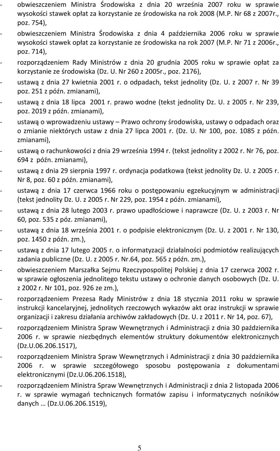 714), - rozporządzeniem Rady Ministrów z dnia 20 grudnia 2005 roku w sprawie opłat za korzystanie ze środowiska (Dz. U. Nr 260 z 2005r., poz. 2176), - ustawą z dnia 27 kwietnia 2001 r.