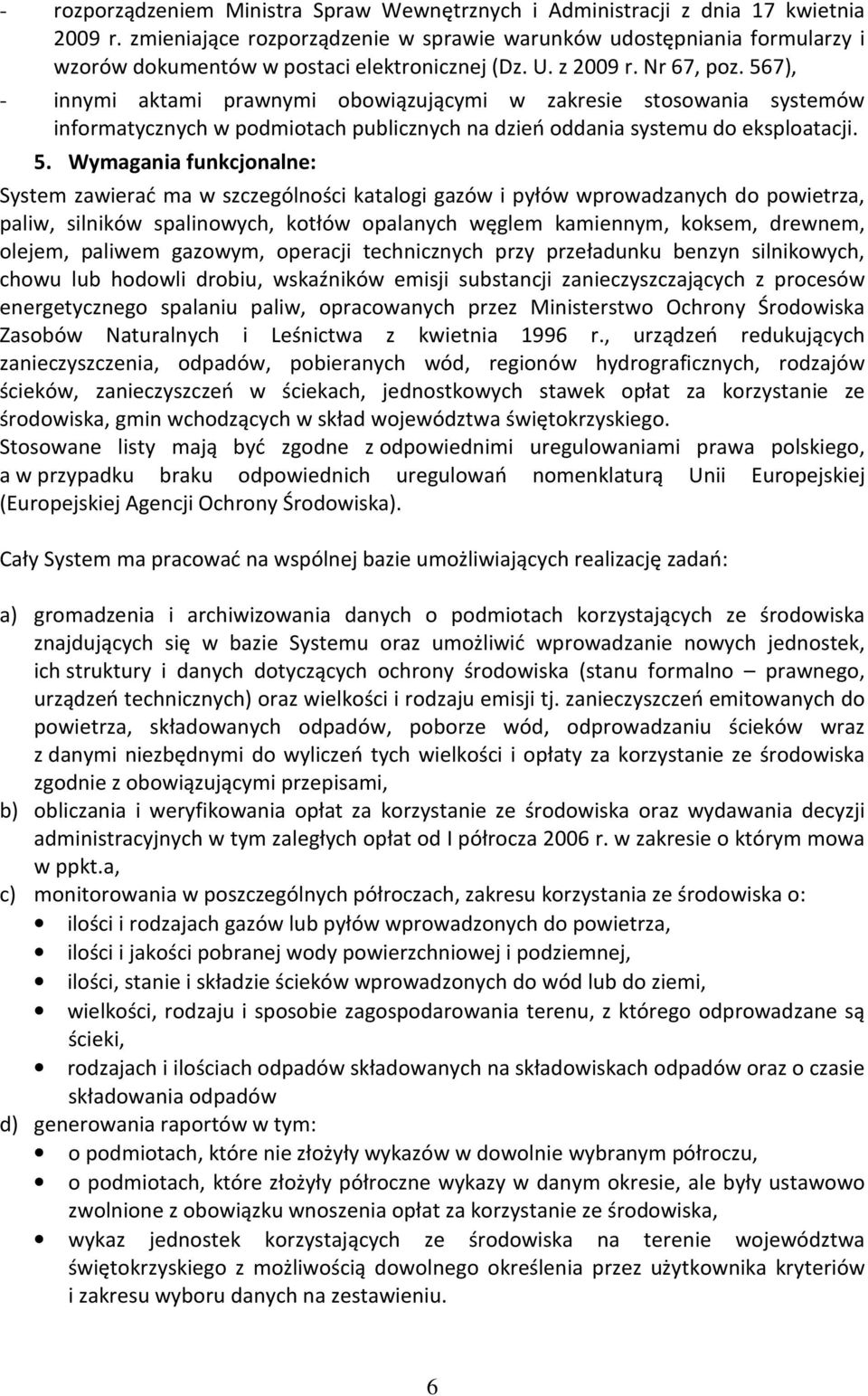 567), - innymi aktami prawnymi obowiązującymi w zakresie stosowania systemów informatycznych w podmiotach publicznych na dzień oddania systemu do eksploatacji. 5.