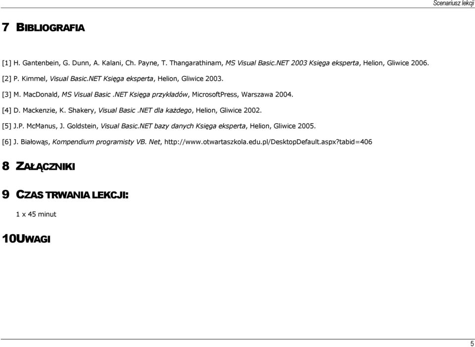 Mackenzie, K. Shakery, Visual Basic.NET dla każdego, Helion, Gliwice 2002. [5] J.P. McManus, J. Goldstein, Visual Basic.
