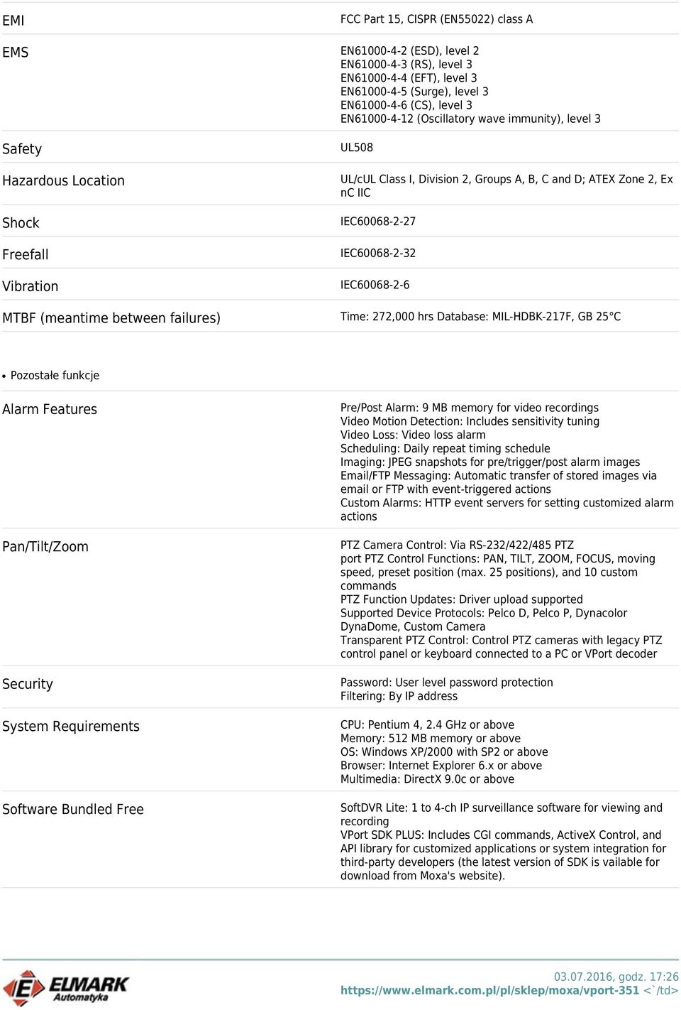 IEC60068-2-6 MTBF (meantime between failures) Time: 272,000 hrs Database: MIL-HDBK-217F, GB 25 C Pozostałe funkcje Alarm Features Pan/Tilt/Zoom Security System Requirements Software Bundled Free