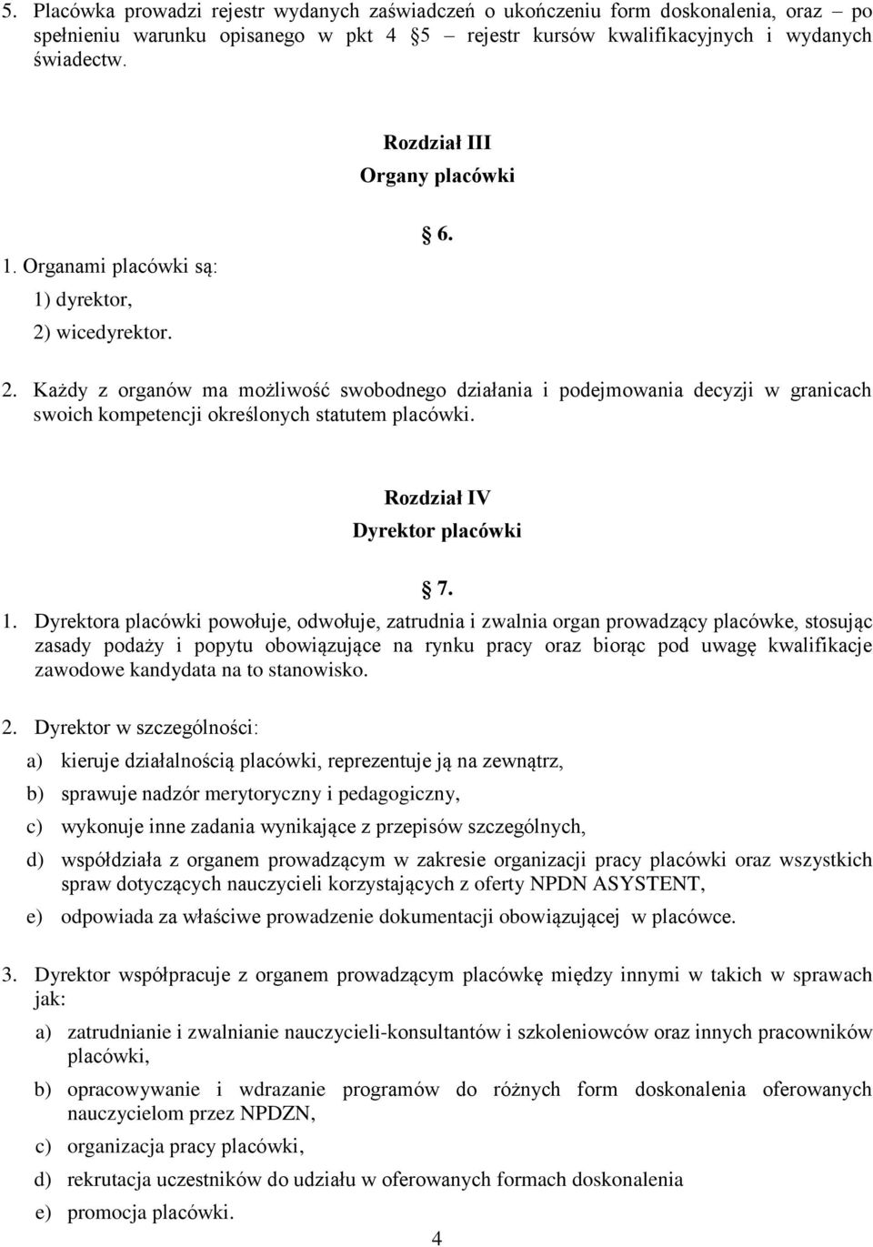 wicedyrektor. 6. 2. Każdy z organów ma możliwość swobodnego działania i podejmowania decyzji w granicach swoich kompetencji określonych statutem placówki. Rozdział IV Dyrektor placówki 7. 1.