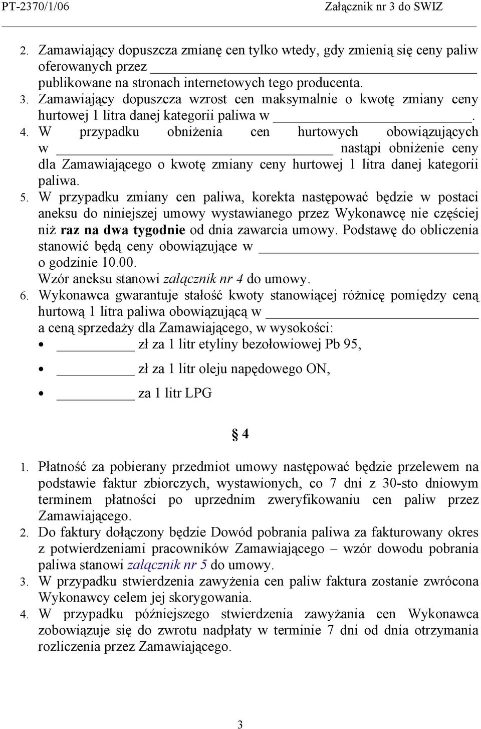 W przypadku obniżenia cen hurtowych obowiązujących w nastąpi obniżenie ceny dla Zamawiającego o kwotę zmiany ceny hurtowej 1 litra danej kategorii paliwa. 5.