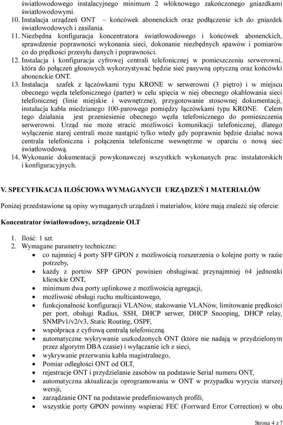 Niezbędna konfiguracja koncentratora światłowodowego i końcówek abonenckich, sprawdzenie poprawności wykonania sieci, dokonanie niezbędnych spawów i pomiarów co do prędkości przesyłu danych i