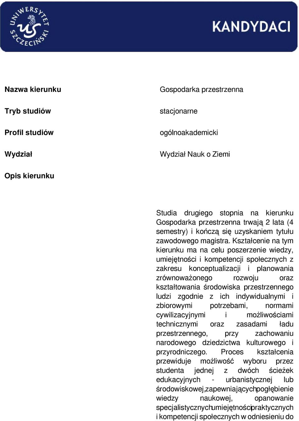 Kształcenie na tym kierunku ma na celu poszerzenie wiedzy, umiejętności i kompetencji społecznych z zakresu konceptualizacji i planowania zrównoważonego rozwoju oraz kształtowania środowiska