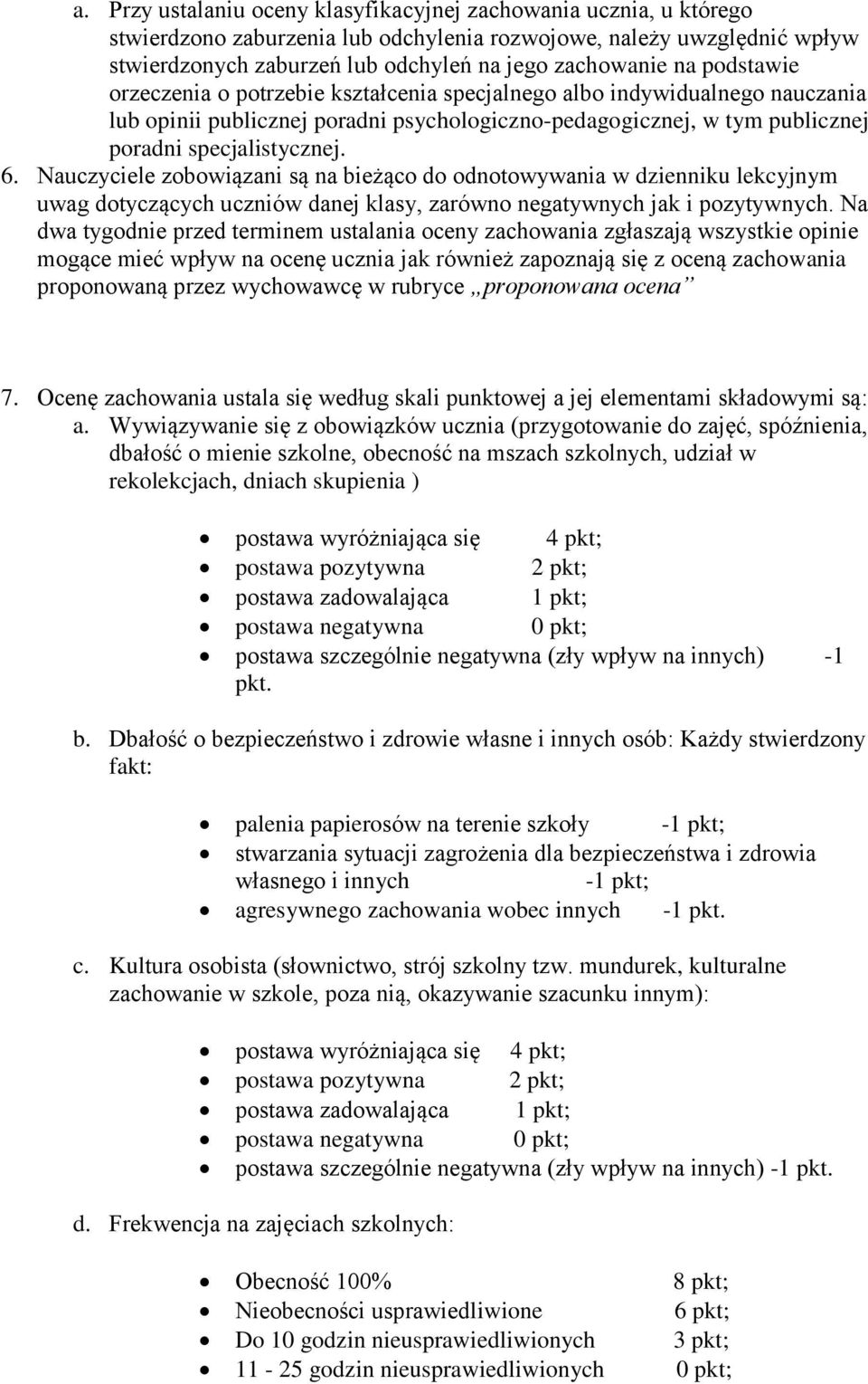 Nauczyciele zobowiązani są na bieżąco do odnotowywania w dzienniku lekcyjnym uwag dotyczących uczniów danej klasy, zarówno negatywnych jak i pozytywnych.