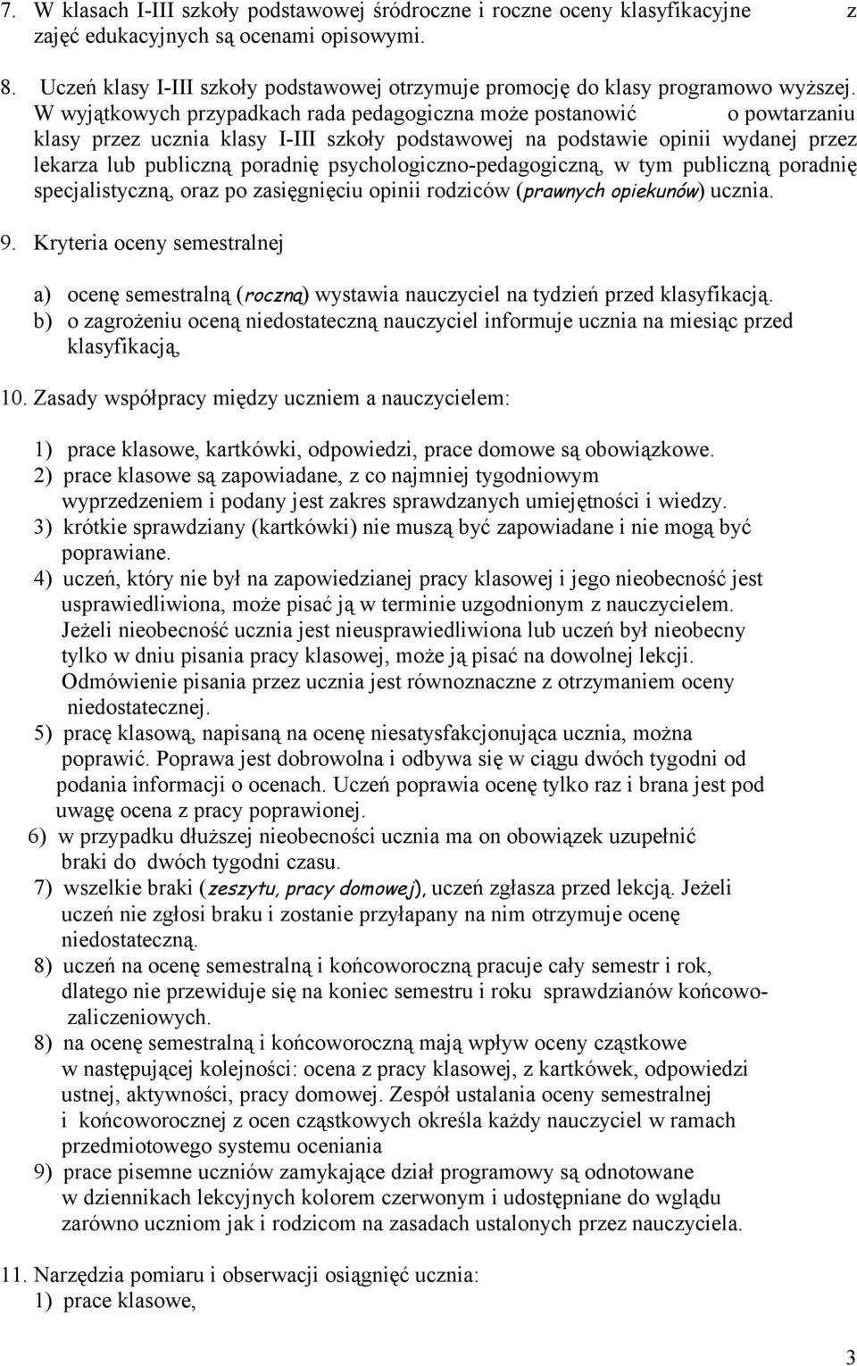 W wyjątkowych przypadkach rada pedagogiczna może postanowić o powtarzaniu klasy przez ucznia klasy I-III szkoły podstawowej na podstawie opinii wydanej przez lekarza lub publiczną poradnię