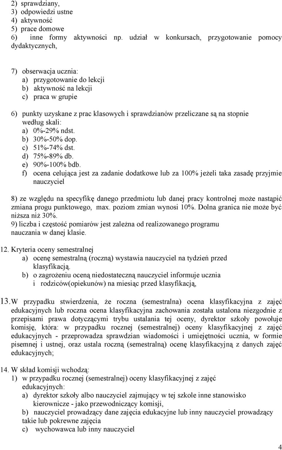 przeliczane są na stopnie według skali: a) 0%-29% ndst. b) 30%-50% dop. c) 51%-74% dst. d) 75%-89% db. e) 90%-100% bdb.