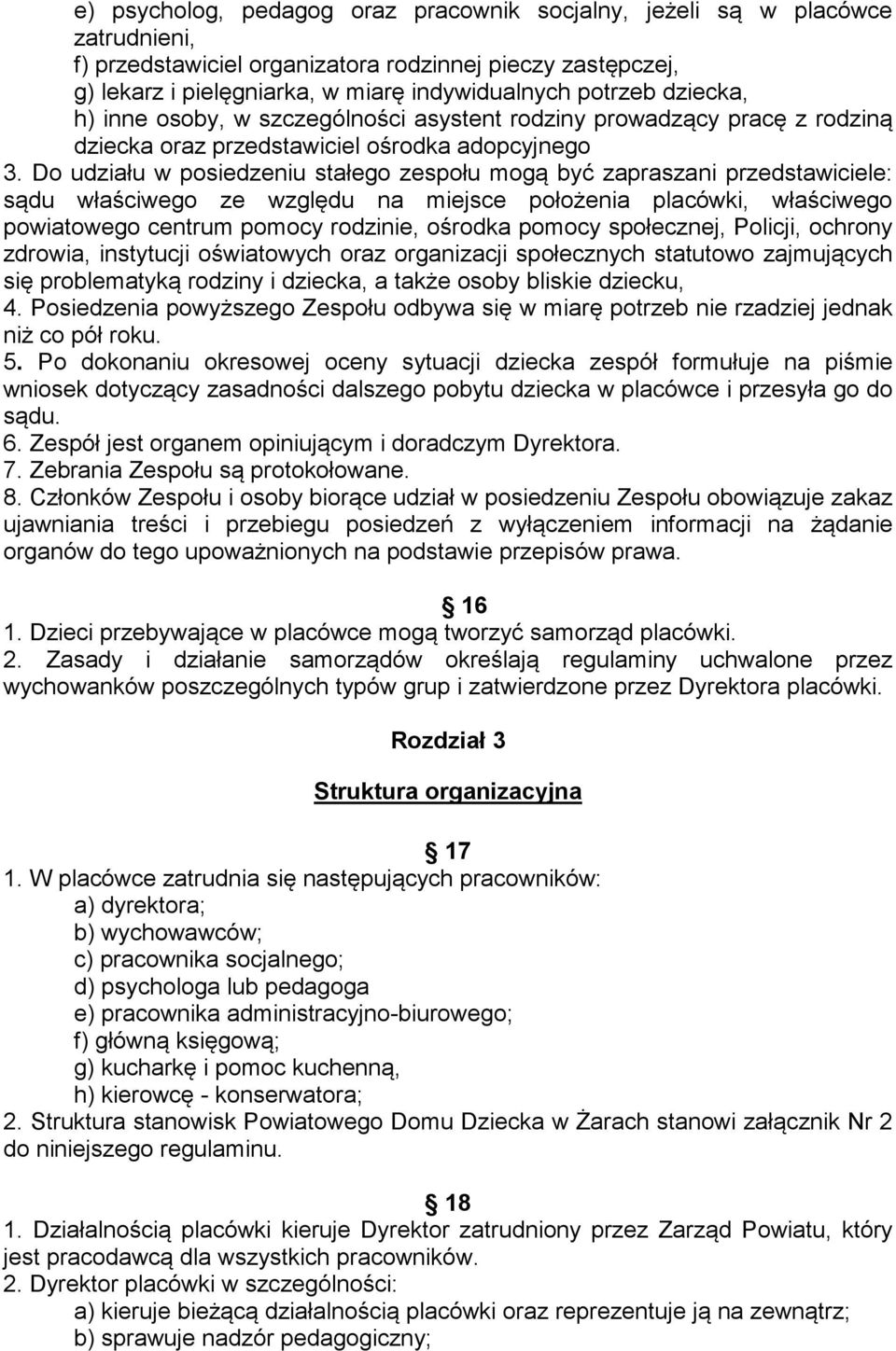 Do udziału w posiedzeniu stałego zespołu mogą być zapraszani przedstawiciele: sądu właściwego ze względu na miejsce położenia placówki, właściwego powiatowego centrum pomocy rodzinie, ośrodka pomocy