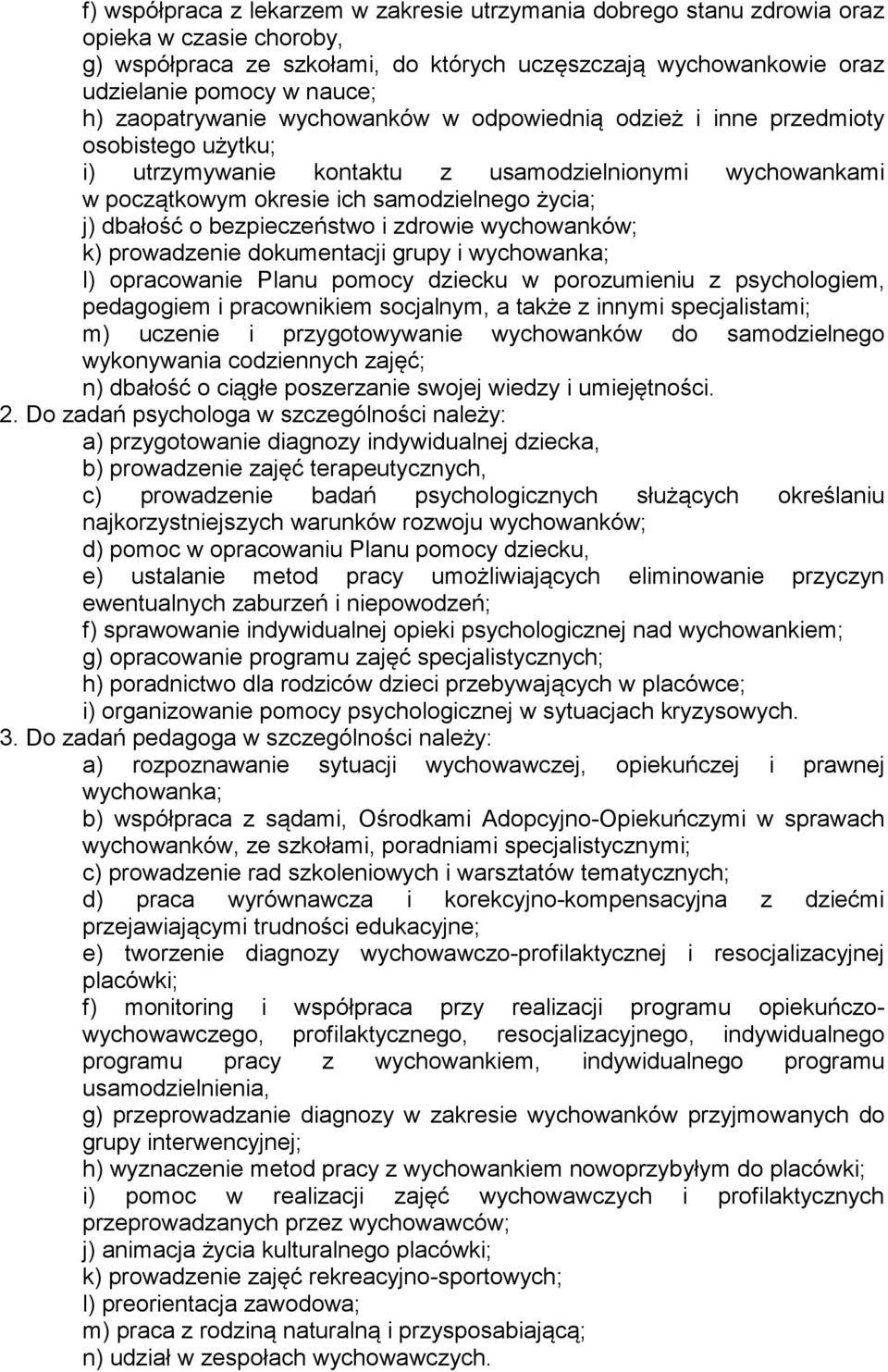 o bezpieczeństwo i zdrowie wychowanków; k) prowadzenie dokumentacji grupy i wychowanka; l) opracowanie Planu pomocy dziecku w porozumieniu z psychologiem, pedagogiem i pracownikiem socjalnym, a także