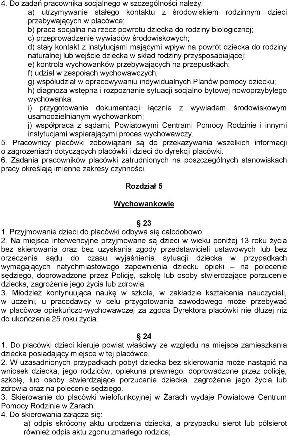 przysposabiającej; e) kontrola wychowanków przebywających na przepustkach; f) udział w zespołach wychowawczych; g) współudział w opracowywaniu indywidualnych Planów pomocy dziecku; h) diagnoza