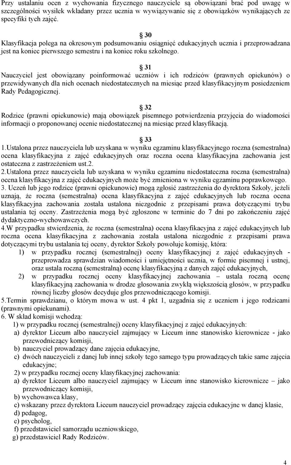 31 Nauczyciel jest obowiązany poinformować uczniów i ich rodziców (prawnych opiekunów) o przewidywanych dla nich ocenach niedostatecznych na miesiąc przed klasyfikacyjnym posiedzeniem Rady