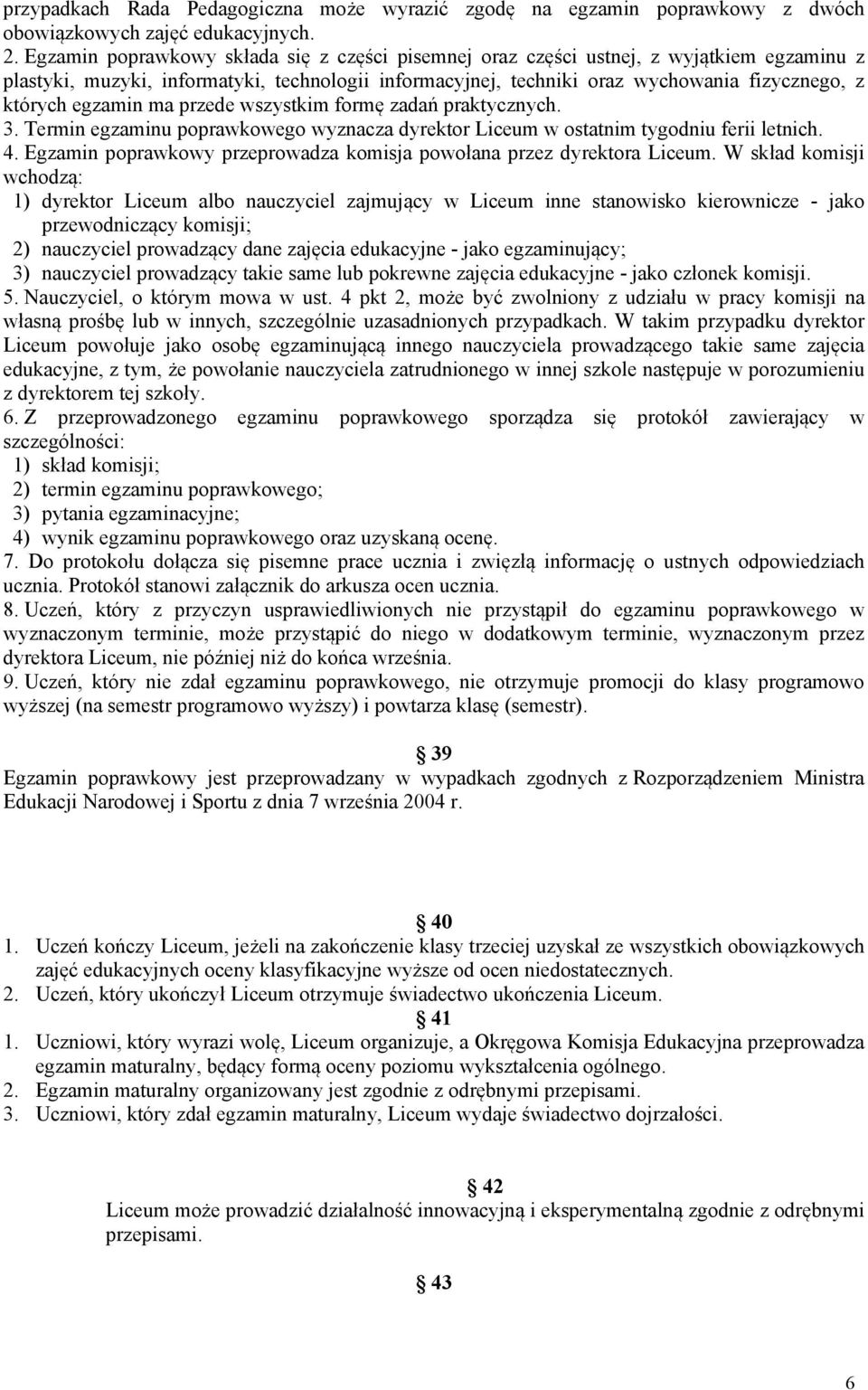 egzamin ma przede wszystkim formę zadań praktycznych. 3. Termin egzaminu poprawkowego wyznacza dyrektor Liceum w ostatnim tygodniu ferii letnich. 4.