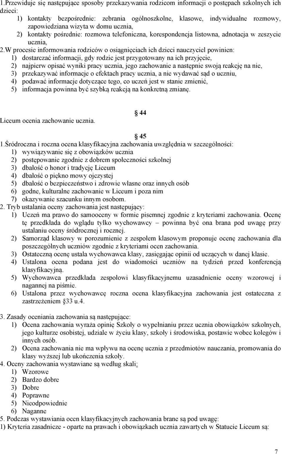 W procesie informowania rodziców o osiągnięciach ich dzieci nauczyciel powinien: 1) dostarczać informacji, gdy rodzic jest przygotowany na ich przyjęcie, 2) najpierw opisać wyniki pracy ucznia, jego