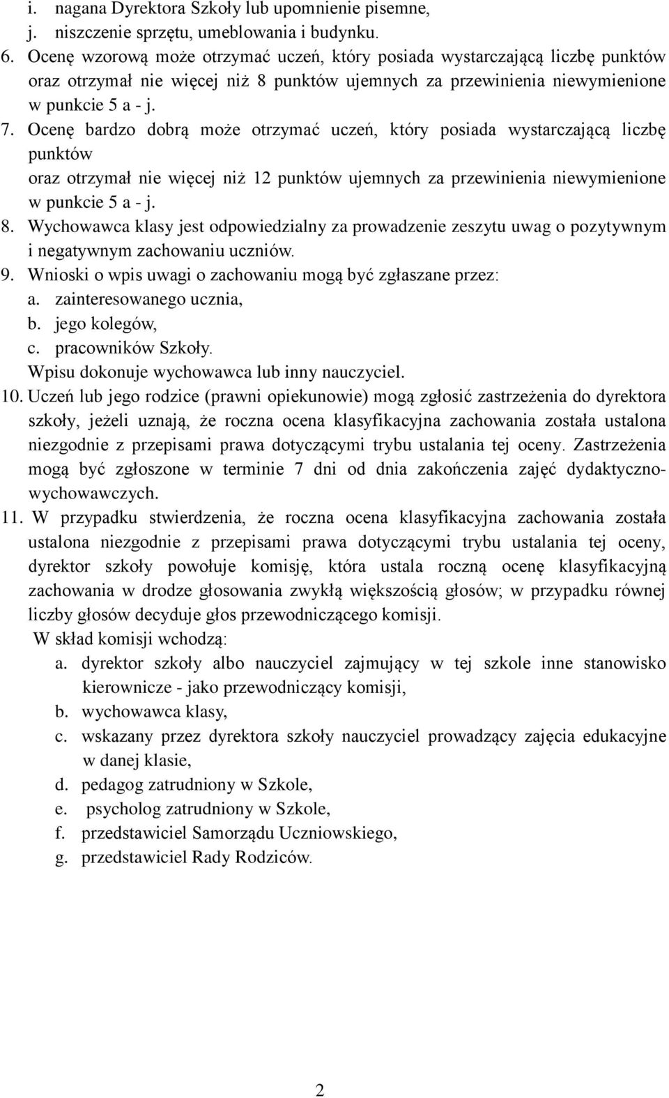 Ocenę bardzo dobrą może otrzymać uczeń, który posiada wystarczającą liczbę punktów oraz otrzymał nie więcej niż 12 punktów ujemnych za przewinienia niewymienione w punkcie 5 a - j. 8.