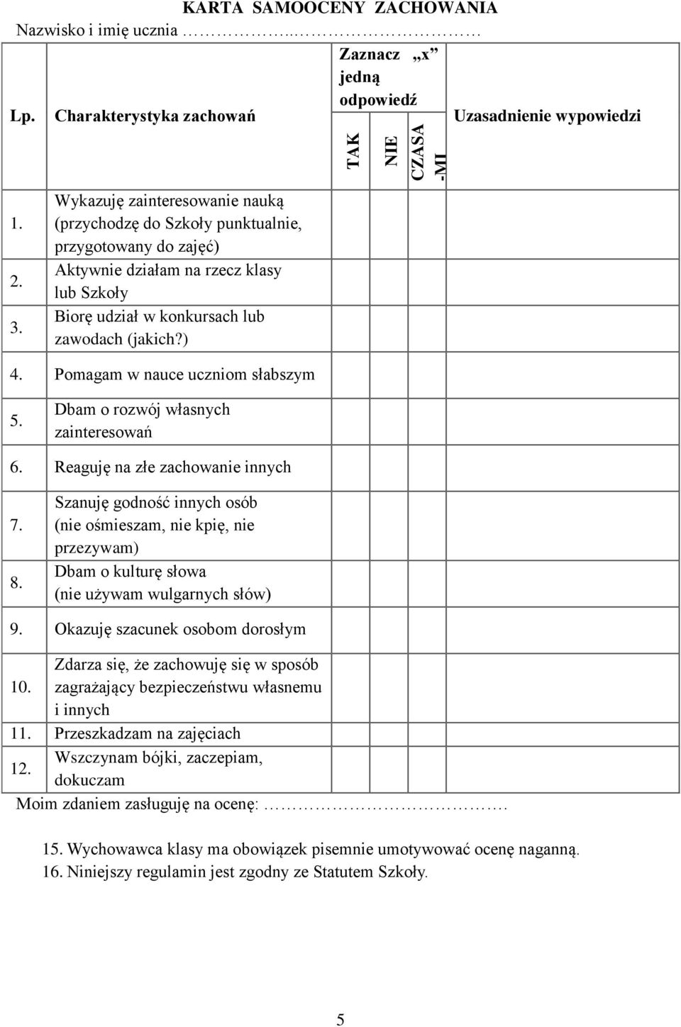 (jakich?) 4. Pomagam w nauce uczniom słabszym TAK NIE CZASA -MI Uzasadnienie wypowiedzi 5. Dbam o rozwój własnych zainteresowań 6. Reaguję na złe zachowanie innych 7. 8.