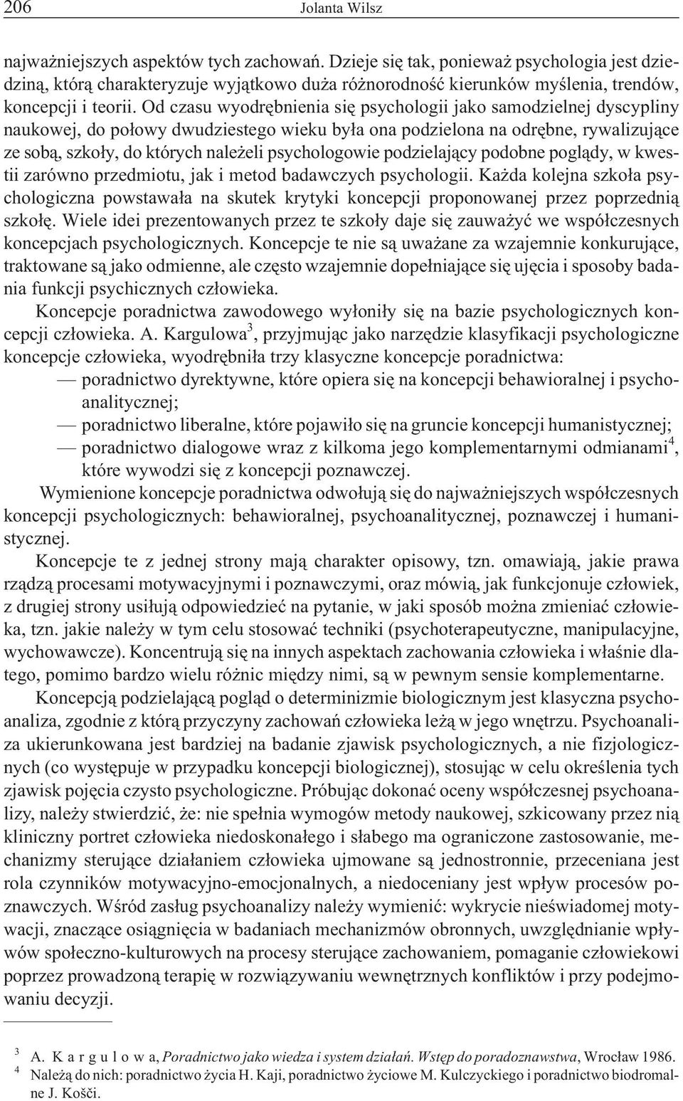 Od czasu wyodrêbnienia siê psychologii jako samodzielnej dyscypliny naukowej, do po³owy dwudziestego wieku by³a ona podzielona na odrêbne, rywalizuj¹ce ze sob¹, szko³y, do których nale eli