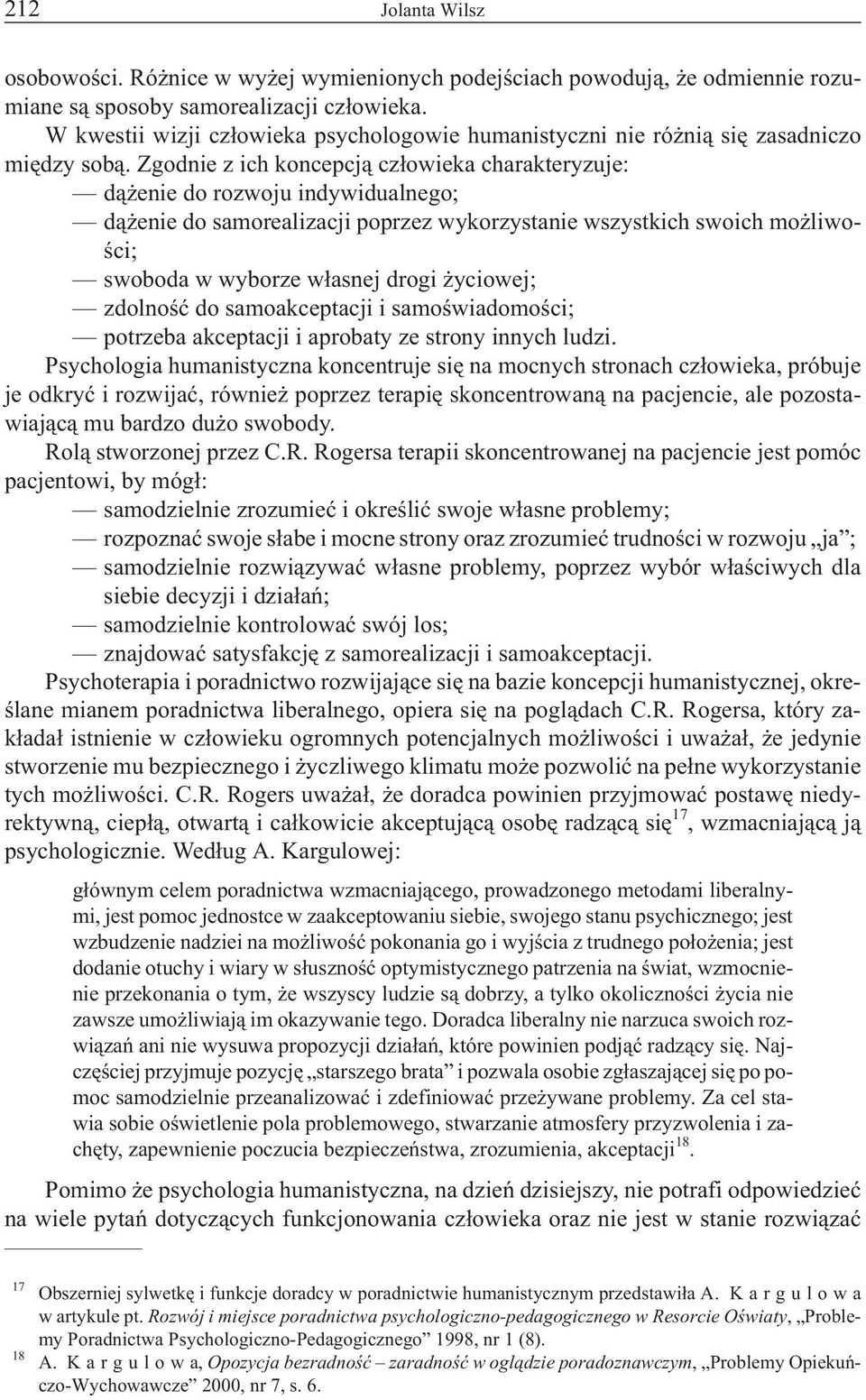 Zgodnie z ich koncepcj¹ cz³owieka charakteryzuje: d¹ enie do rozwoju indywidualnego; d¹ enie do samorealizacji poprzez wykorzystanie wszystkich swoich mo liwoœci; swoboda w wyborze w³asnej drogi