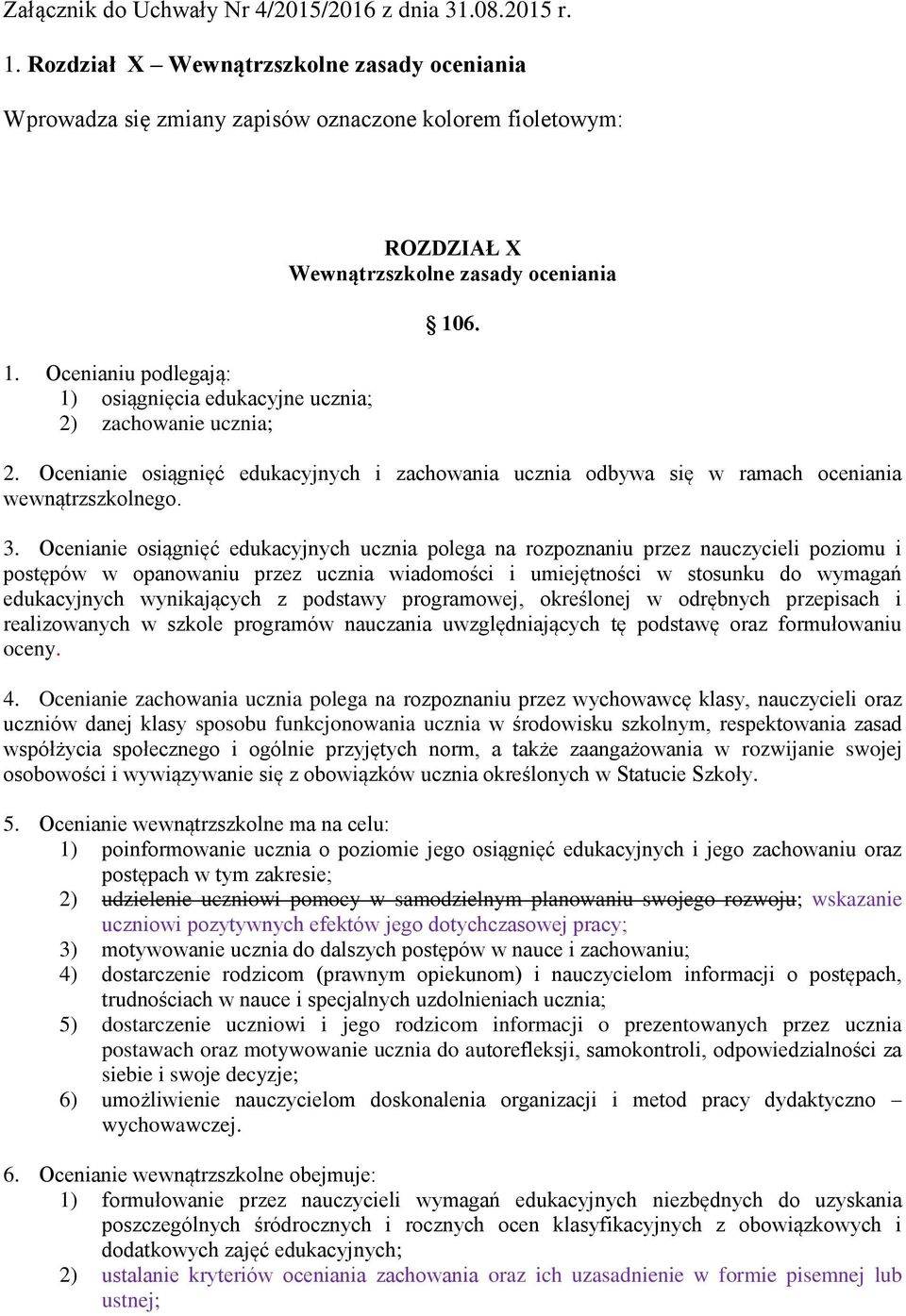 3. Ocenianie osiągnięć edukacyjnych ucznia polega na rozpoznaniu przez nauczycieli poziomu i postępów w opanowaniu przez ucznia wiadomości i umiejętności w stosunku do wymagań edukacyjnych