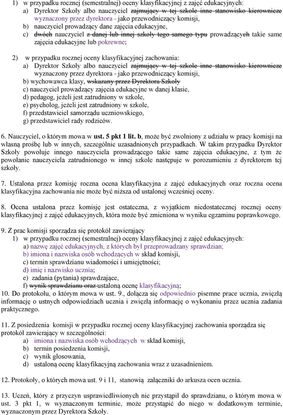 2) w przypadku rocznej oceny klasyfikacyjnej zachowania: a) Dyrektor Szkoły albo nauczyciel zajmujący w tej szkole inne stanowisko kierownicze wyznaczony przez dyrektora - jako przewodniczący