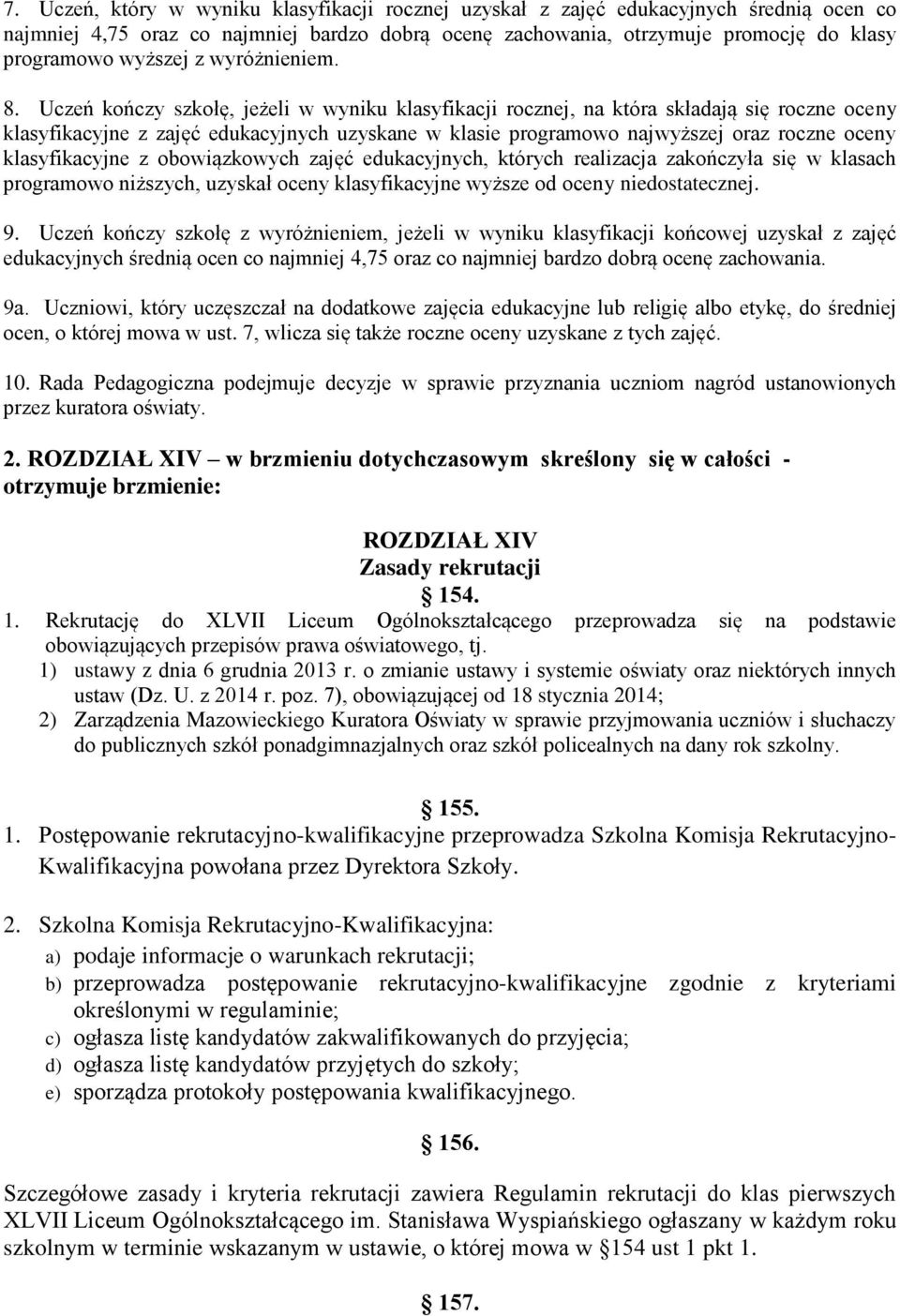 Uczeń kończy szkołę, jeżeli w wyniku klasyfikacji rocznej, na która składają się roczne oceny klasyfikacyjne z zajęć edukacyjnych uzyskane w klasie programowo najwyższej oraz roczne oceny