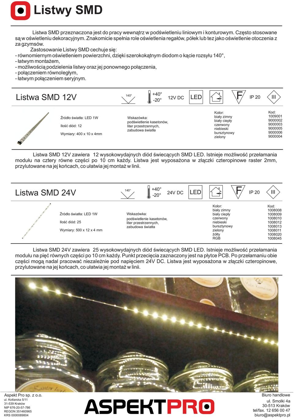 Zastosowanie Listwy SMD cechuje siê: - równomiernym oœwietleniem powierzchni, dziêki szerokok¹tnym diodom o k¹cie rozsy³u 140, - ³atwym monta em, - mo liwoœci¹ podzielenia listwy oraz jej ponownego