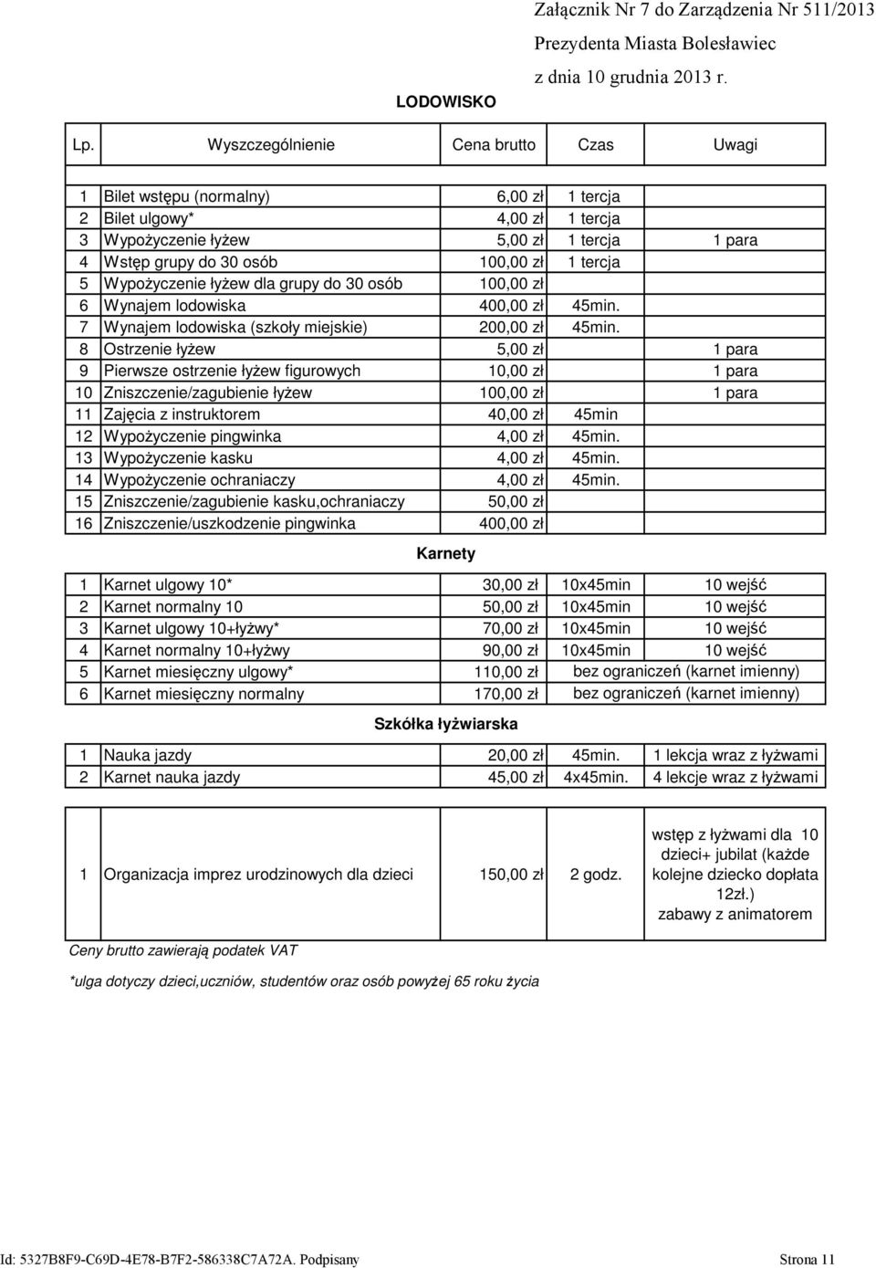 8 Ostrzenie łyżew 5,00 zł 1 para 9 Pierwsze ostrzenie łyżew figurowych 10,00 zł 1 para 10 Zniszczenie/zagubienie łyżew 100,00 zł 1 para 11 Zajęcia z instruktorem 40,00 zł 45min 12 Wypożyczenie