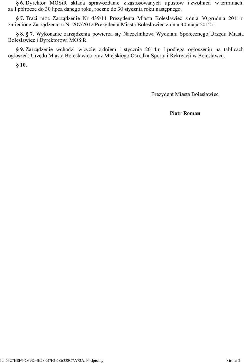 Wykonanie zarządzenia powierza się Naczelnikowi Wydziału Społecznego Urzędu Miasta Bolesławiec i Dyrektorowi MOSiR. 9. Zarządzenie wchodzi w życie z dniem 1 stycznia 2014 r.