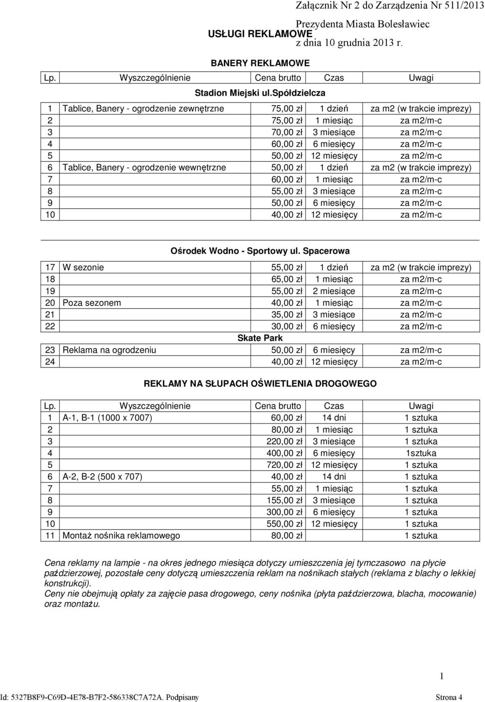 m2/m-c 4 60,00 zł 6 miesięcy za m2/m-c 5 50,00 zł 12 miesięcy za m2/m-c 6 Tablice, Banery - ogrodzenie wewnętrzne 50,00 zł 1 dzień za m2 (w trakcie imprezy) 7 60,00 zł 1 miesiąc za m2/m-c 8 55,00 zł