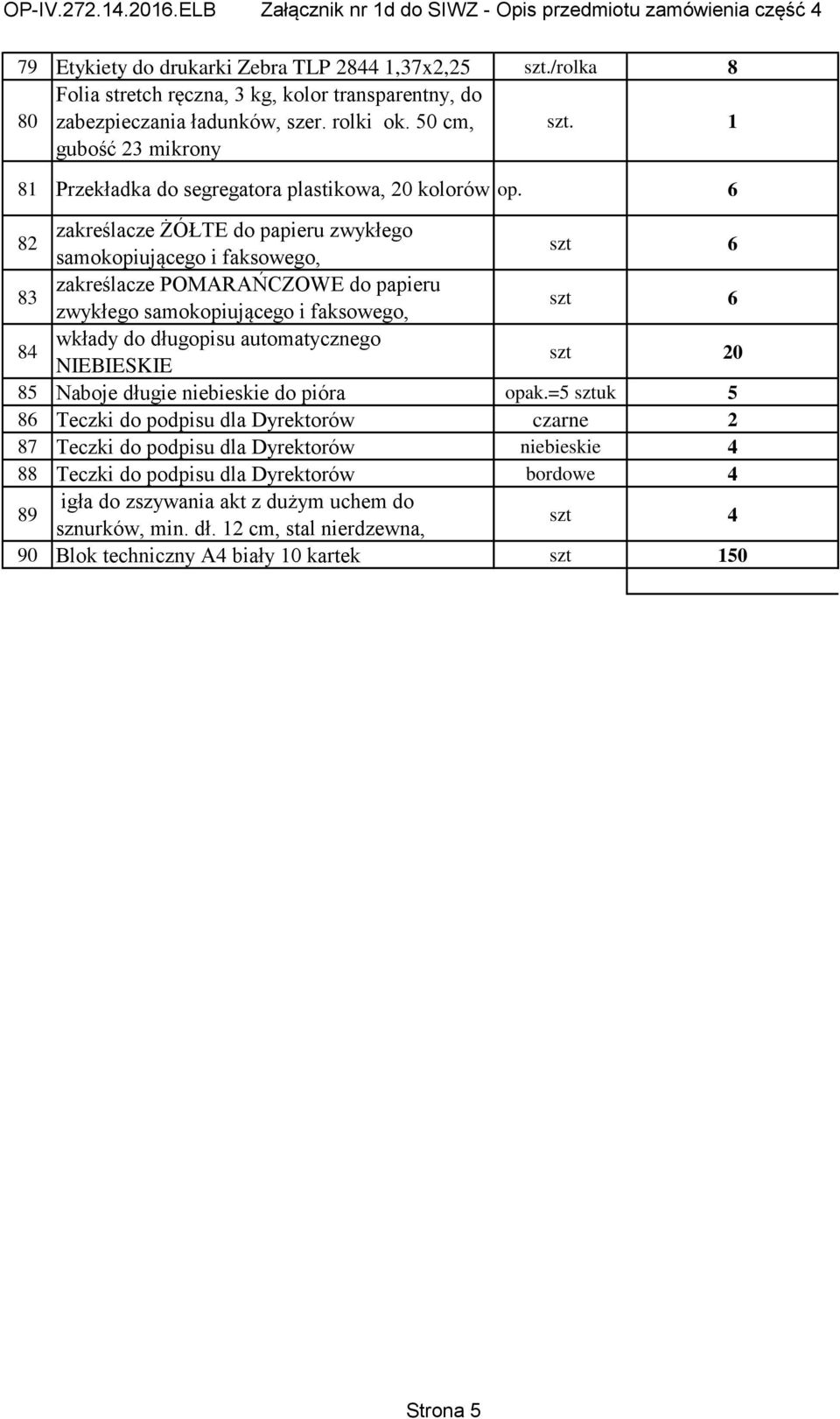 6 82 zakreślacze ŻÓŁTE do papieru zwykłego samokopiującego i faksowego, 83 zakreślacze POMARAŃCZOWE do papieru zwykłego samokopiującego i faksowego, 84 wkłady do długopisu automatycznego