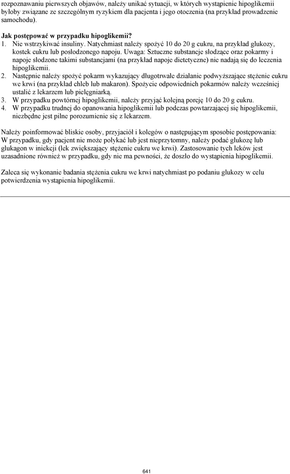 Uwaga: Sztuczne substancje słodzące oraz pokarmy i napoje słodzone takimi substancjami (na przykład napoje dietetyczne) nie nadają się do leczenia hipoglikemii. 2.