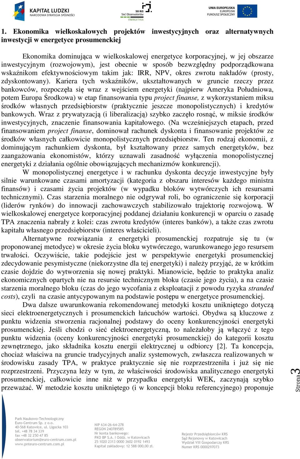 Kariera tych wskaźników, ukształtowanych w gruncie rzeczy przez bankowców, rozpoczęła się wraz z wejściem energetyki (najpierw Ameryka Południowa, potem Europa Środkowa) w etap finansowania typu