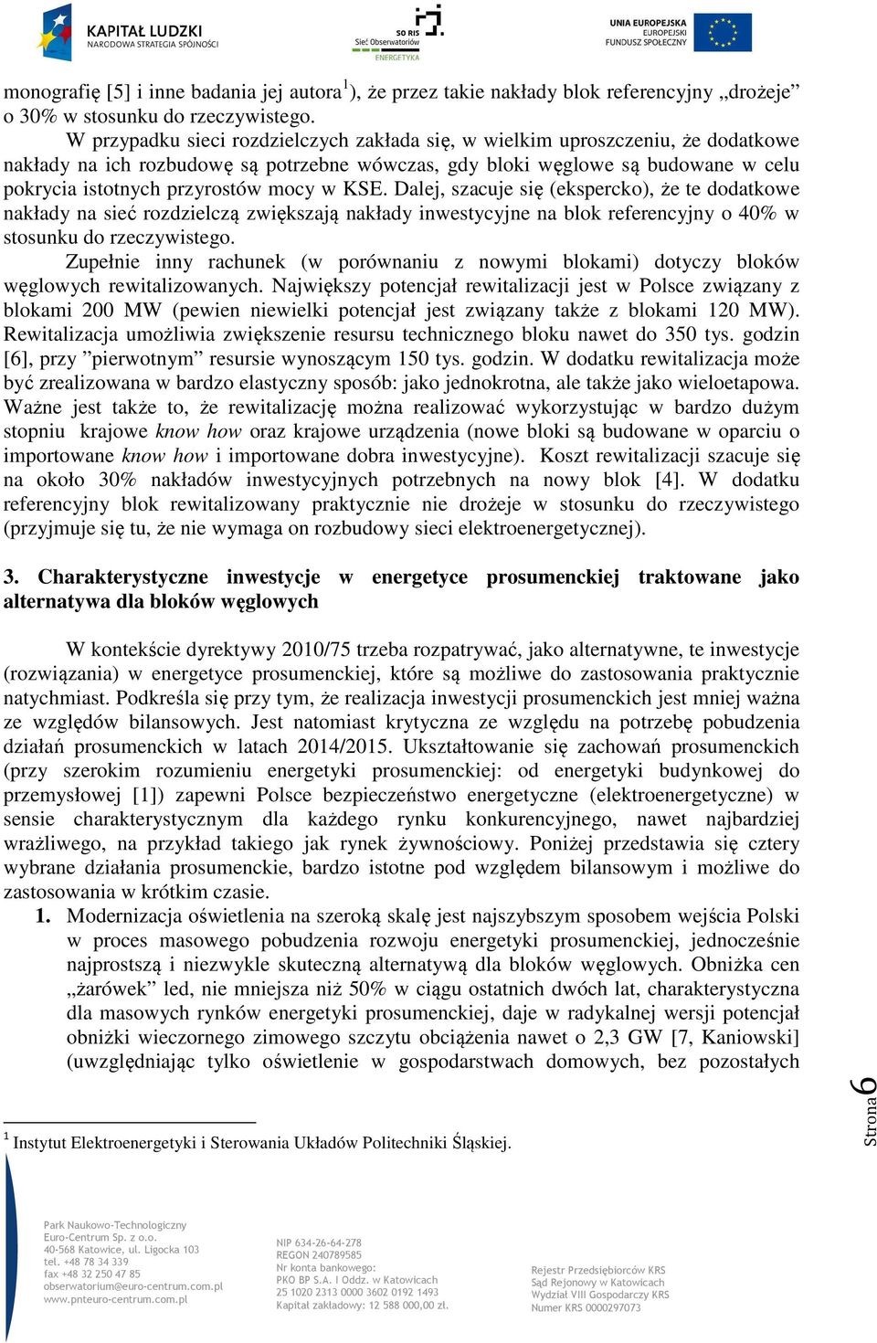 mocy w KSE. Dalej, szacuje się (ekspercko), że te dodatkowe nakłady na sieć rozdzielczą zwiększają nakłady inwestycyjne na blok referencyjny o 40% w stosunku do rzeczywistego.