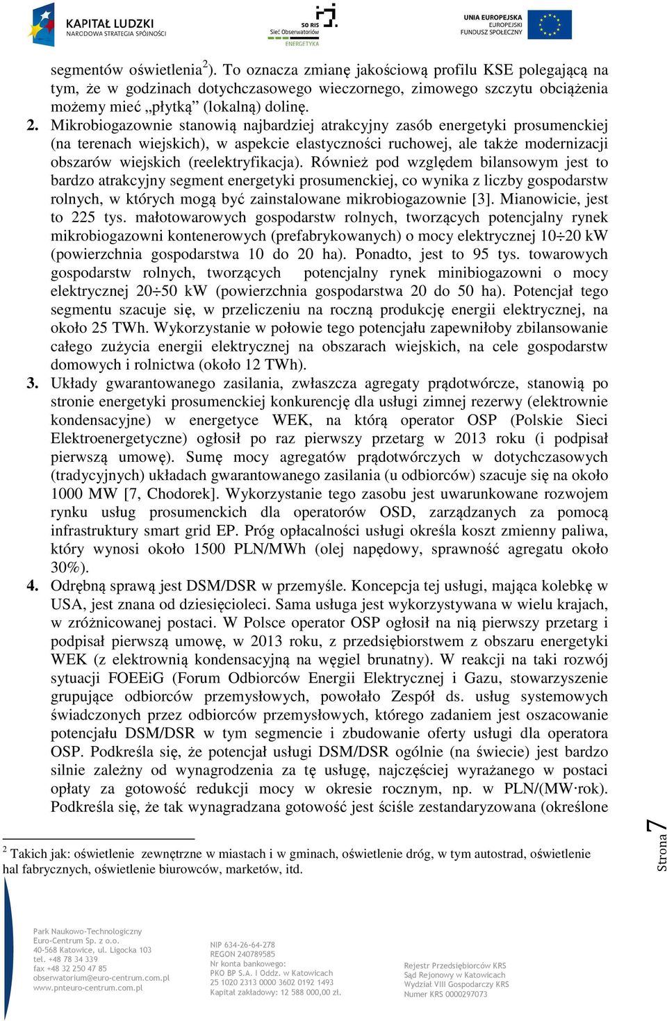 Mikrobiogazownie stanowią najbardziej atrakcyjny zasób energetyki prosumenckiej (na terenach wiejskich), w aspekcie elastyczności ruchowej, ale także modernizacji obszarów wiejskich
