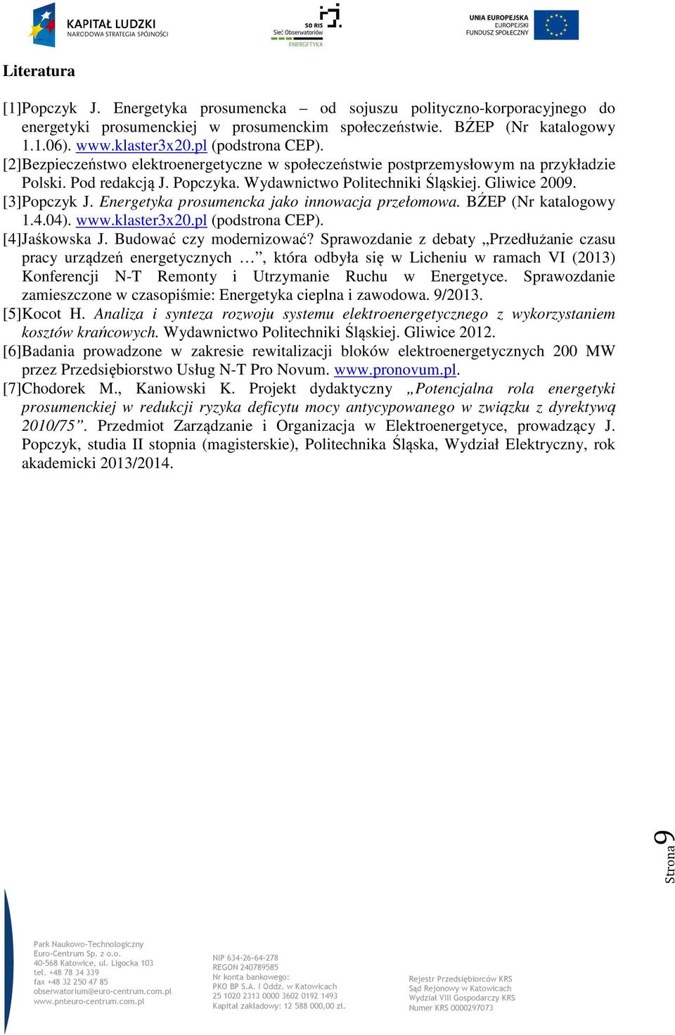 [3] Popczyk J. Energetyka prosumencka jako innowacja przełomowa. BŹEP (Nr katalogowy 1.4.04). www.klaster3x20.pl (podstrona CEP). [4] Jaśkowska J. Budować czy modernizować?