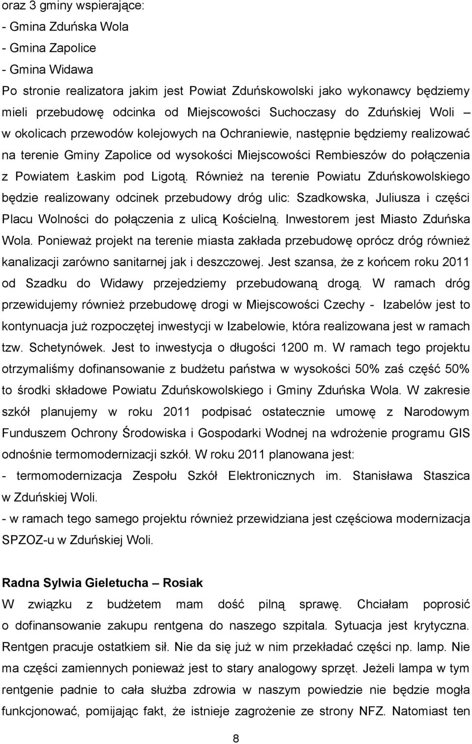 Łaskim pod Ligotą. Również na terenie Powiatu Zduńskowolskiego będzie realizowany odcinek przebudowy dróg ulic: Szadkowska, Juliusza i części Placu Wolności do połączenia z ulicą Kościelną.