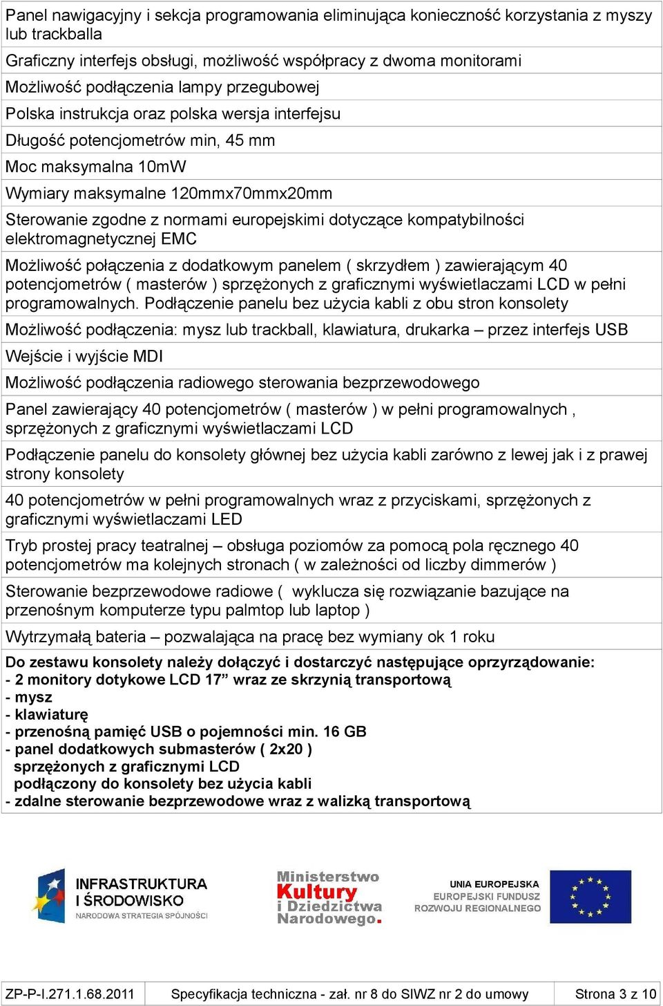 kompatybilności elektromagnetycznej EMC Możliwość połączenia z dodatkowym panelem ( skrzydłem ) zawierającym 40 potencjometrów ( masterów ) sprzężonych z graficznymi wyświetlaczami LCD w pełni