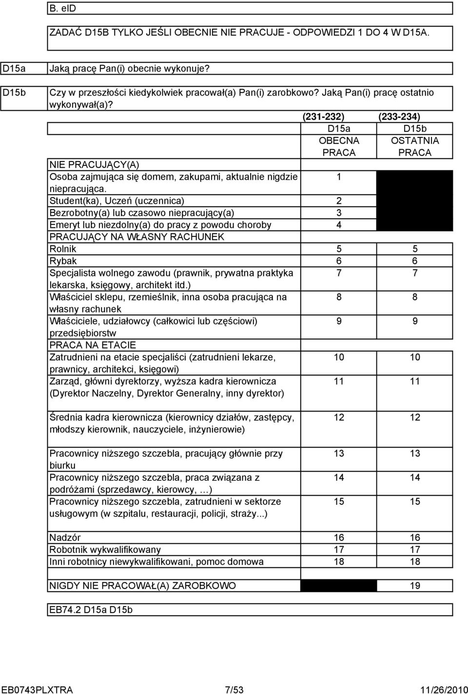 (-) (-) D5a D5b OBECNA OSTATNIA PRACA PRACA Student(ka), Uczeń (uczennica) Bezrobotny(a) lub czasowo niepracujący(a) Emeryt lub niezdolny(a) do pracy z powodu choroby PRACUJĄCY NA WŁASNY RACHUNEK
