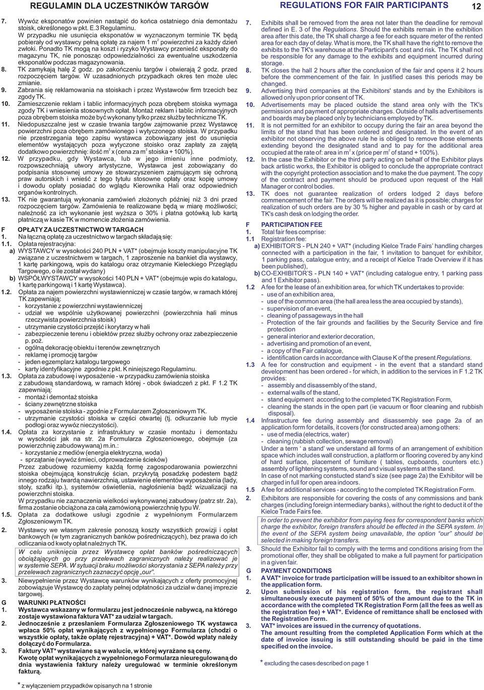 Ponadto TK mog¹ na koszt i ryzyko Wystawcy przenieœæ eksponaty do magazynu TK, nie ponosz¹c odpowiedzialnoœci za ewentualne uszkodzenia eksponatów podczas magazynowania. 8. TK zamykaj¹ halê godz.