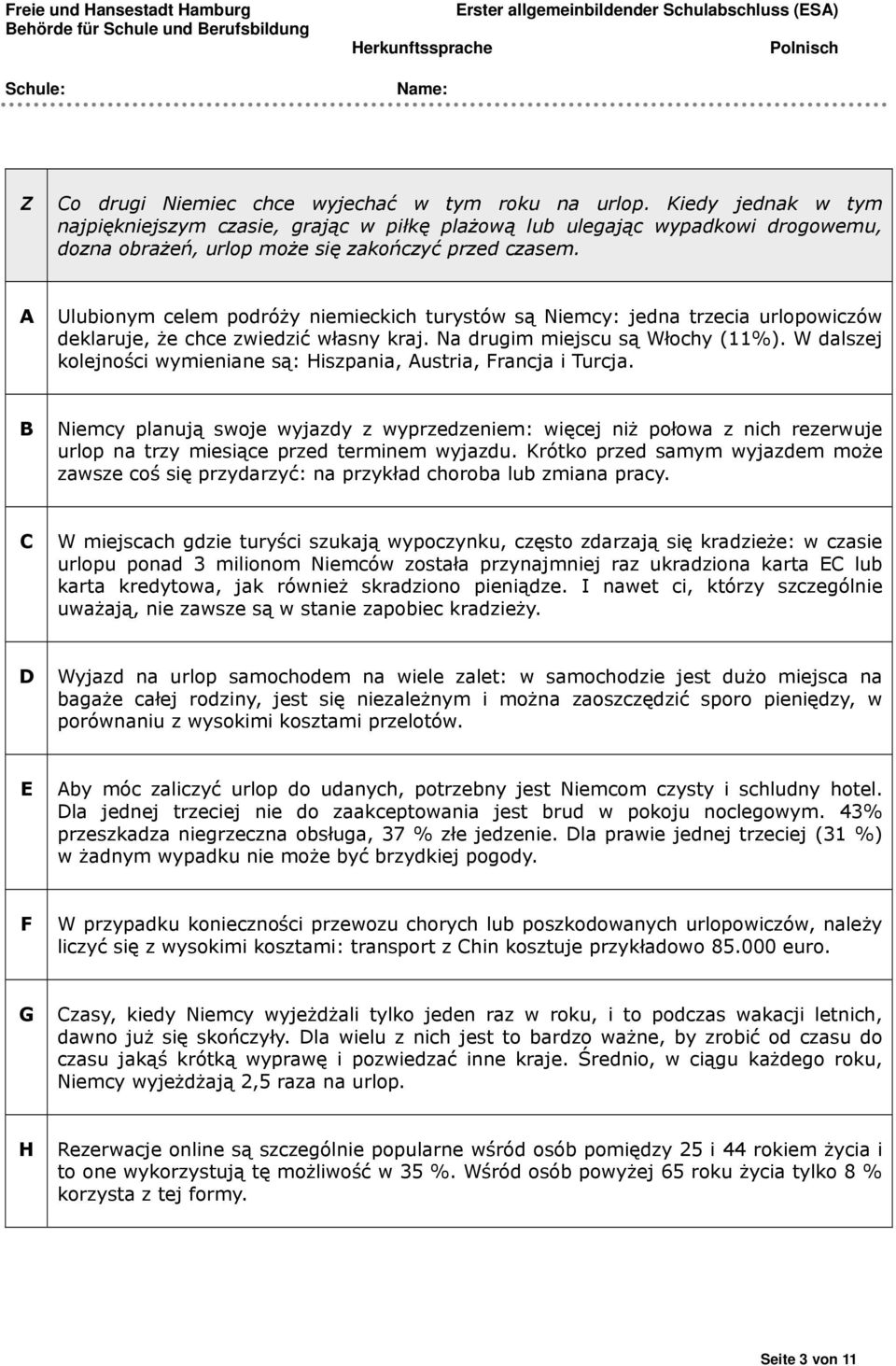 A Ulubionym celem podróży niemieckich turystów są Niemcy: jedna trzecia urlopowiczów deklaruje, że chce zwiedzić własny kraj. Na drugim miejscu są Włochy (11%).